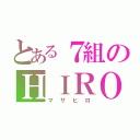 とある７組のＨＩＲＯ（マサヒロ）