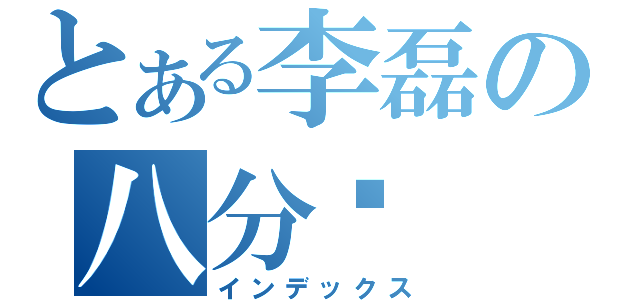 とある李磊の八分钟（インデックス）