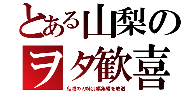 とある山梨のヲタ歓喜（鬼滅の刃特別編集編を放送）