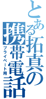 とある拓真の携帯電話（プライベート用）