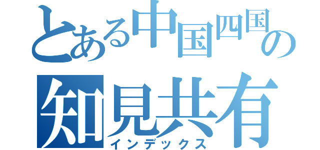 とある中国四国の知見共有（インデックス）