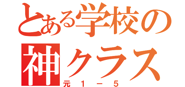 とある学校の神クラス（元１－５）