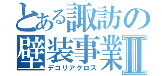 とある諏訪の壁装事業Ⅱ（デコリアクロス）