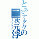 とあるオタクの二次元浮遊（ネットサーフィン）