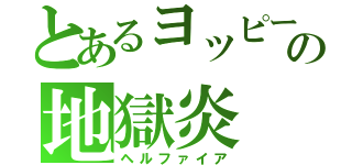 とあるヨッピーの地獄炎（ヘルファイア）