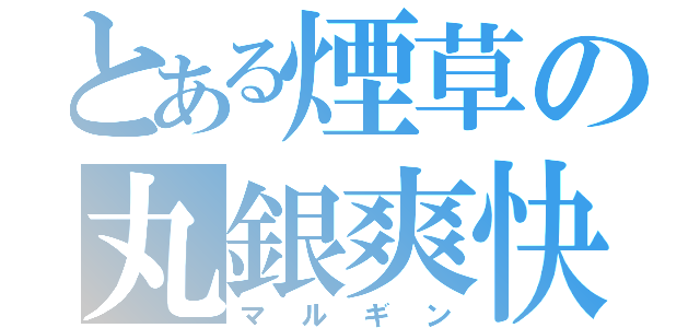 とある煙草の丸銀爽快（マルギン）