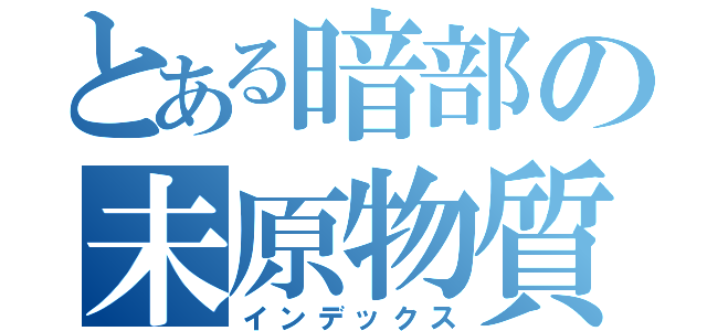 とある暗部の未原物質（インデックス）