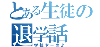 とある生徒の退学話（学校やーめよ）