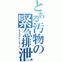 とある汚物の緊急排泄（エクスクレーション）