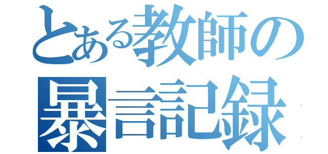 とある教師の暴言記録（）