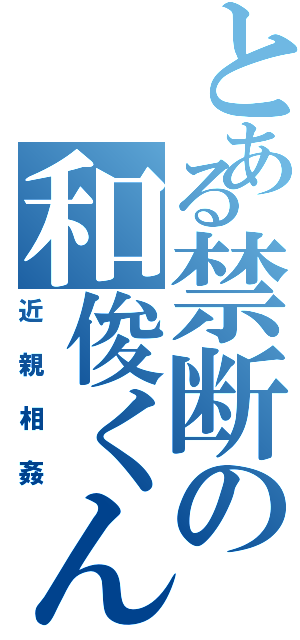 とある禁断の和俊くん（近親相姦）