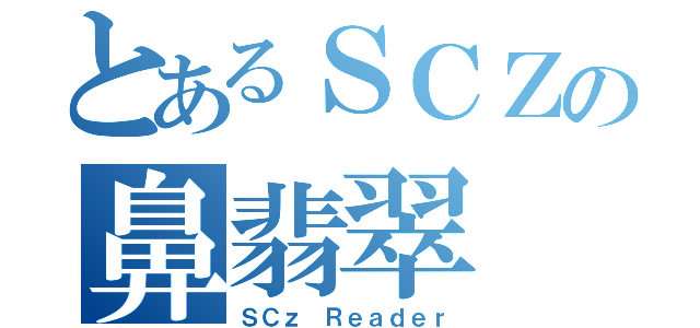 とあるＳＣＺの鼻翡翠（ＳＣｚ Ｒｅａｄｅｒ）