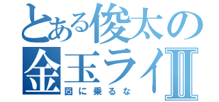 とある俊太の金玉ライフⅡ（図に乗るな）