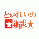 とあるれいの★雑談★（今何時？君にマジ。）