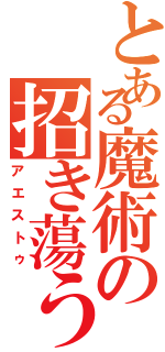 とある魔術の招き蕩う（アエストゥ）