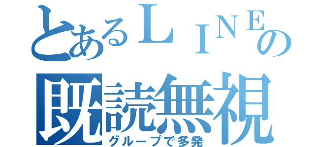 とあるＬＩＮＥの既読無視（グループで多発）