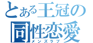 とある王冠の同性恋愛（メンズラブ）