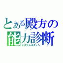 とある殿方の能力診断（システムスキャン）