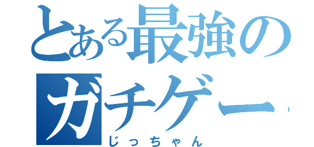 とある最強のガチゲーマー（じっちゃん）