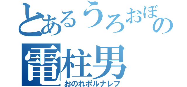 とあるうろおぼえの電柱男（おのれポルナレフ）