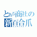 とある商社の新百合爪草（インデックス）