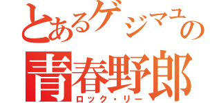 とあるゲジマユの青春野郎（ロック・リー）