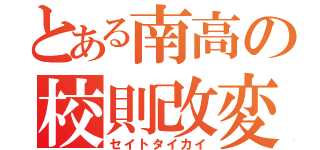 とある南高の校則改変（セイトタイカイ）