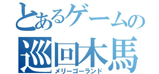 とあるゲームの巡回木馬（メリーゴーランド）