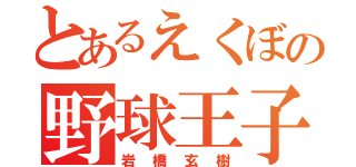 とあるえくぼの野球王子（岩橋玄樹）