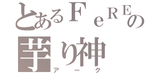 とあるＦｅＲＥの芋り神（アーク）