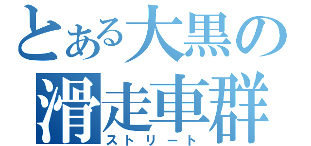 とある大黒の滑走車群（ストリート）