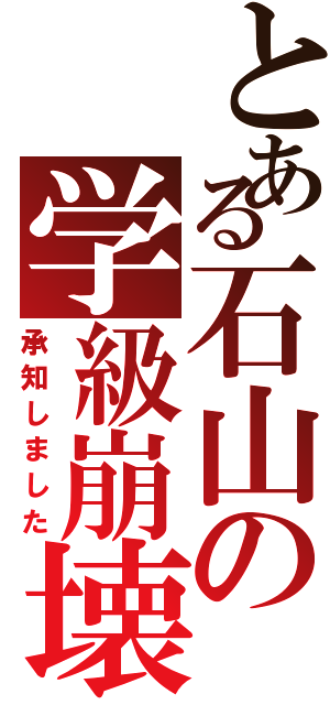 とある石山の学級崩壊（承知しました）