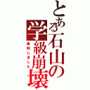 とある石山の学級崩壊（承知しました）