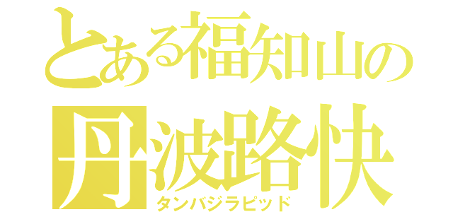 とある福知山の丹波路快速（タンバジラピッド）