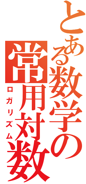 とある数学の常用対数Ⅱ（ロガリズム）