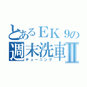 とあるＥＫ９の週末洗車Ⅱ（チューニング）