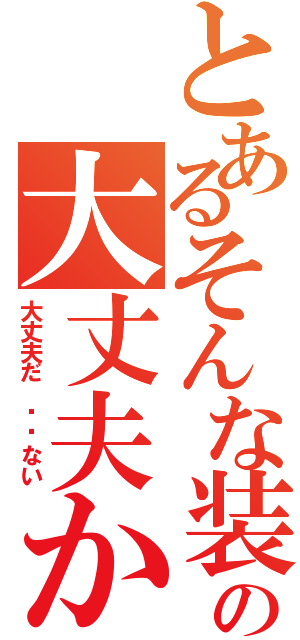 とあるそんな装备での大丈夫か（大丈夫だ 问题ない）