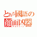 とある國語の顔面凶器（アゴドゥーン）