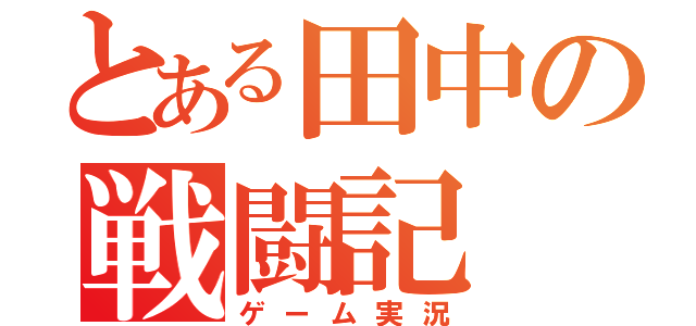 とある田中の戦闘記（ゲーム実況）