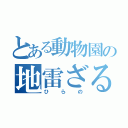 とある動物園の地雷ざる（ひらの）