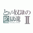 とある奴隷の監獄魂Ⅱ（プリズンソウル）