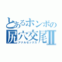 とあるホンボの尻穴交尾Ⅱ（アナルセックス）