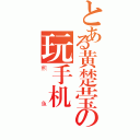 とある黄楚莹の玩手机（煎鱼）