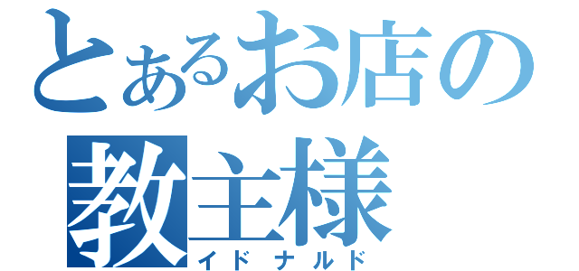 とあるお店の教主様（イドナルド）