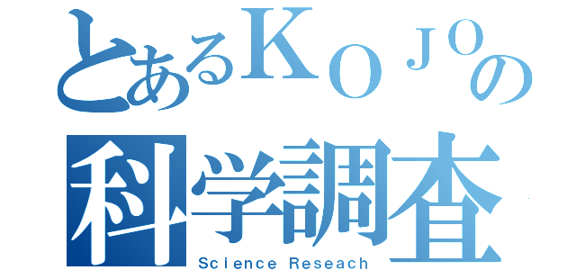 とあるＫＯＪＯの科学調査（Ｓｃｉｅｎｃｅ Ｒｅｓｅａｃｈ）