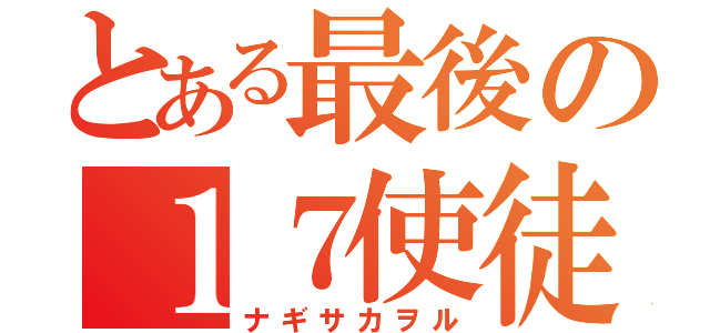 とある最後の１７使徒（ナギサカヲル）