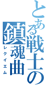 とある戦士の鎮魂曲（レクイエム）