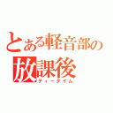 とある軽音部の放課後（ティータイム）