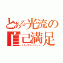 とある光流の自己満足（サティスファクション）