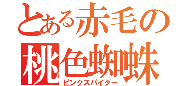 とある赤毛の桃色蜘蛛（ピンクスパイダー）